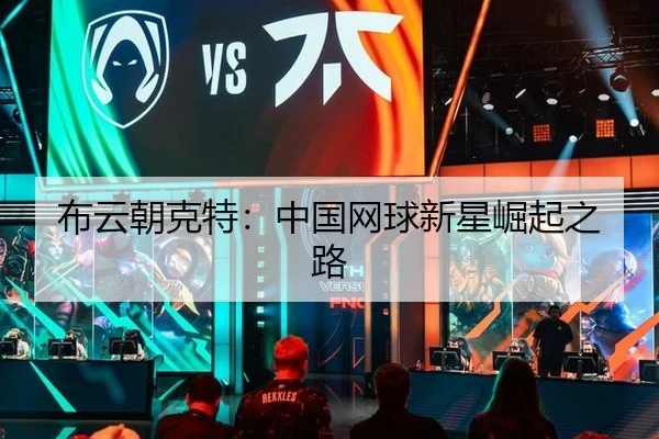 布云朝克特：中国网球新星崛起之路